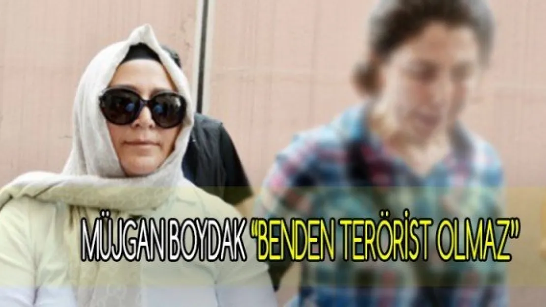 MÜJGAN BOYDAK 'BENDEN TERÖRİST OLMAZ '