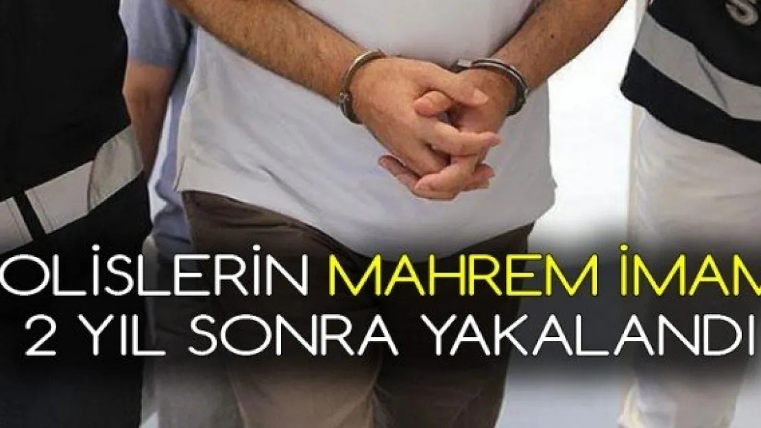  Polislerin mahrem imamı 2 yıl sonra yakalandı 