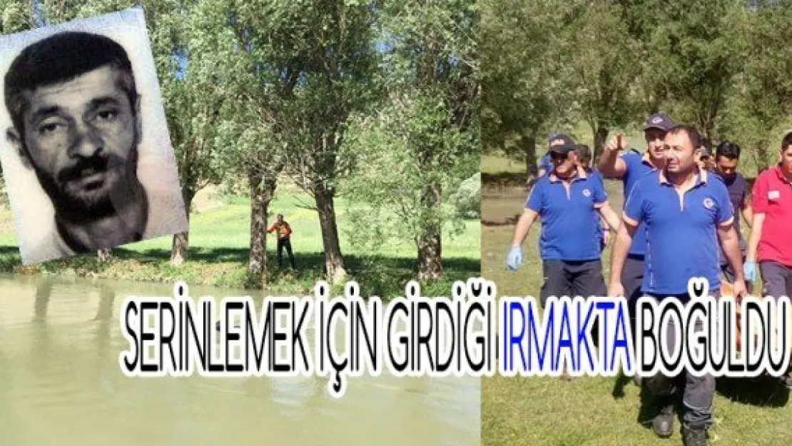 Serinlemek için girdiği ırmakta boğuldu