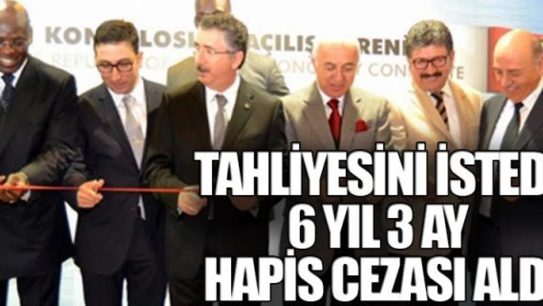 TAHLİYESİNİ İSTEDİ 6 YIL 3 AY HAPİS CEZASI ALDI