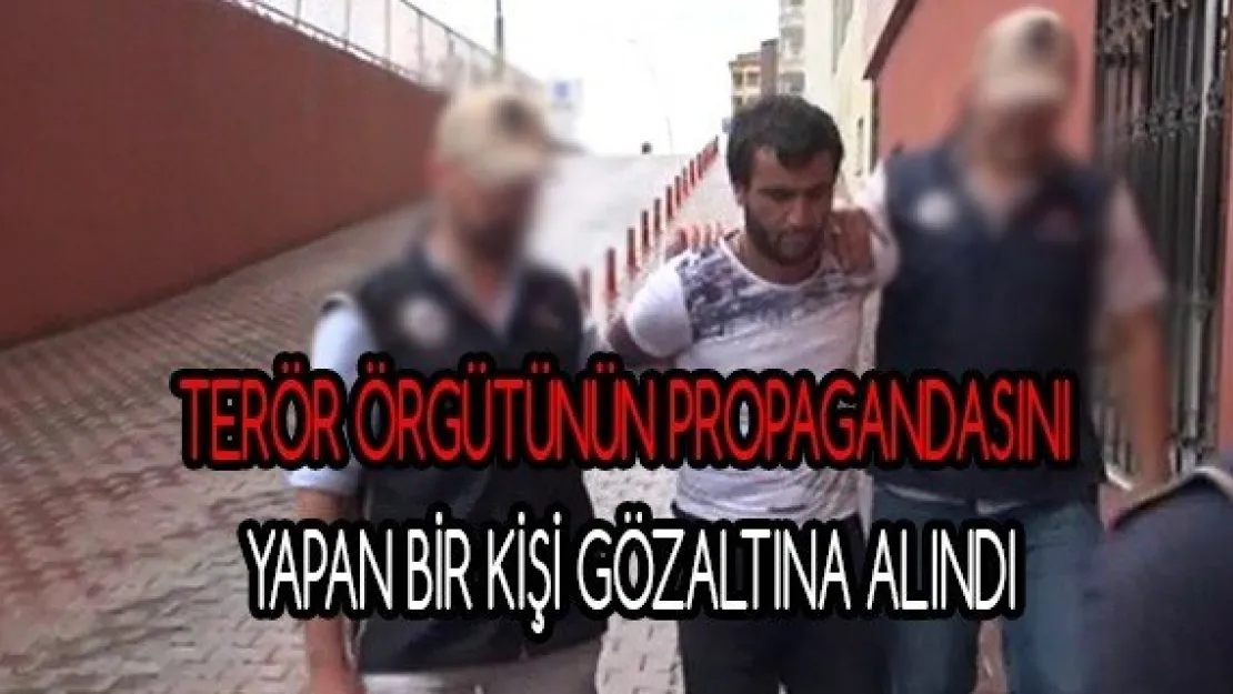 Terör örgütünün propagandasını yapan bir kişi gözaltına alındı