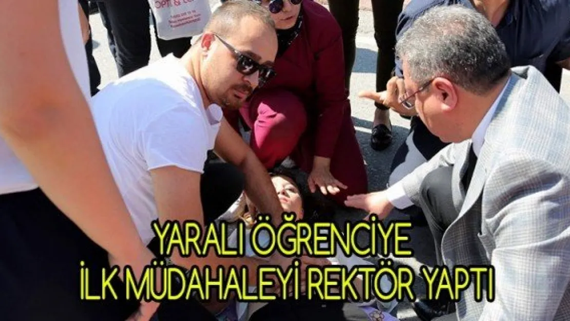 Yaralı öğrenciye ilk müdahaleyi rektör yaptı