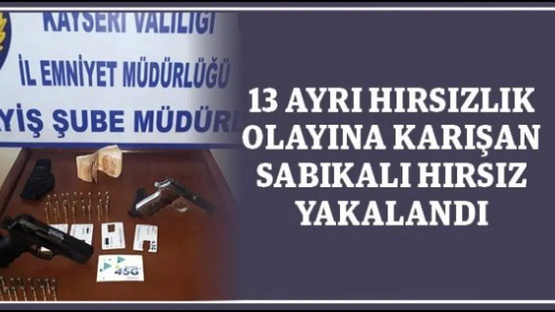 13 ayrı hırsızlık olayına karışan sabıkalı hırsız yakalandı