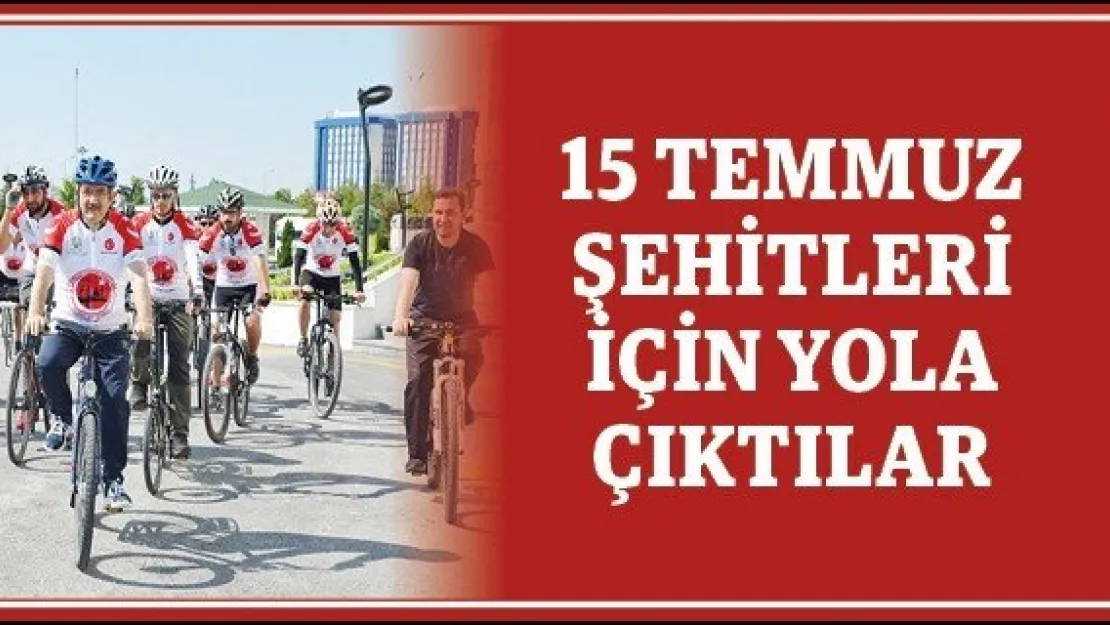 15 Temmuz şehitleri için yola çıktılar