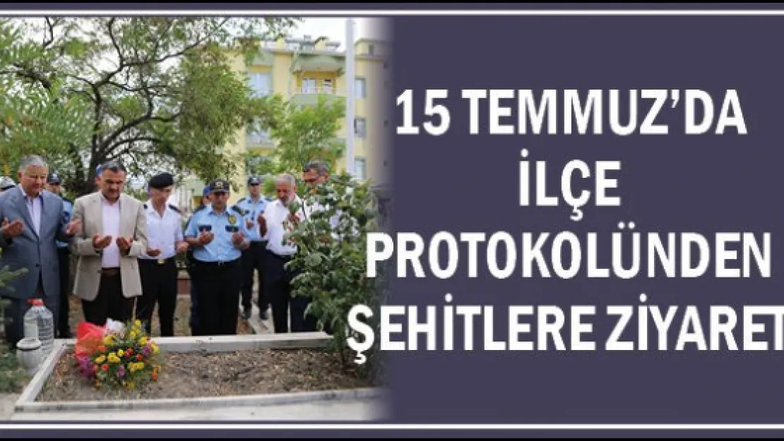15 Temmuz'da İlçe Protokolünden Şehitlere Ziyaret