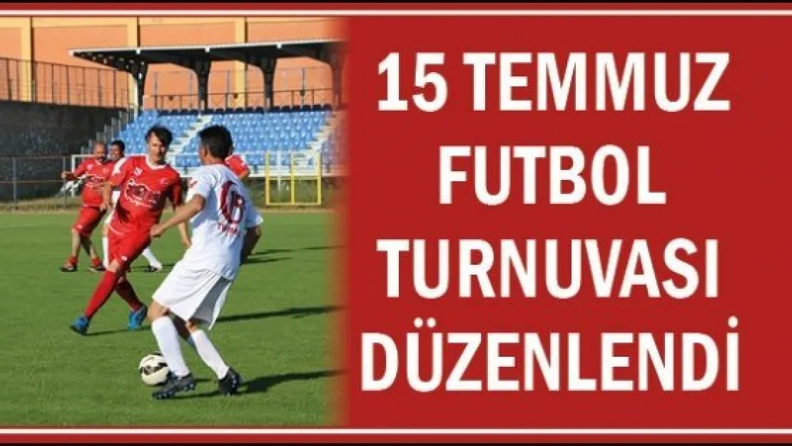 15 Temmuz Futbol turnuvası düzenlendi