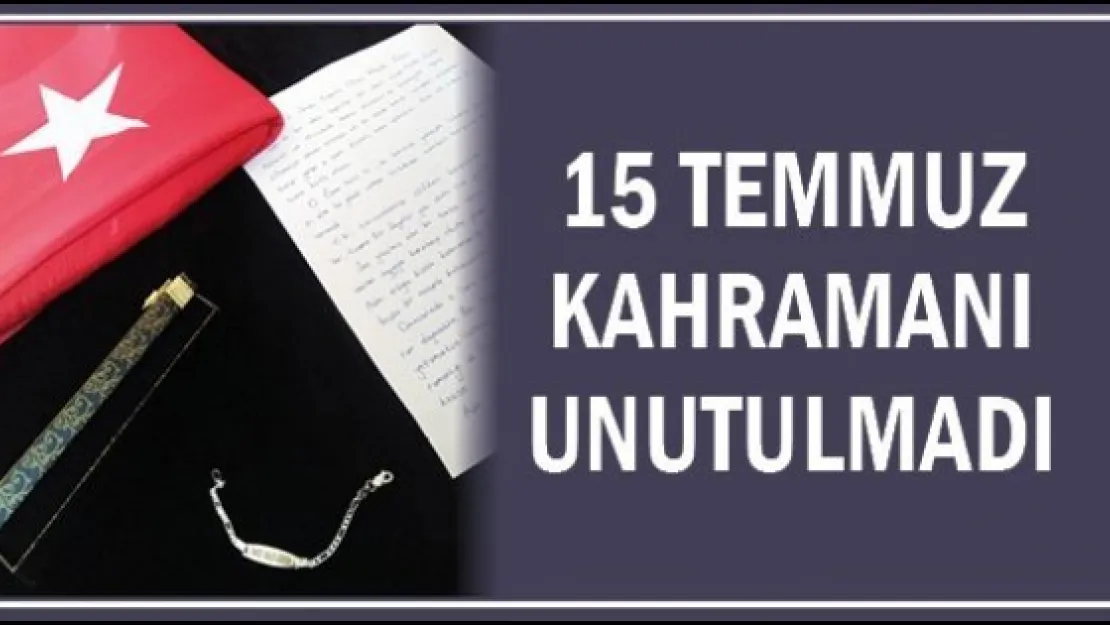 15 Temmuz Kahramanı Unutulmadı