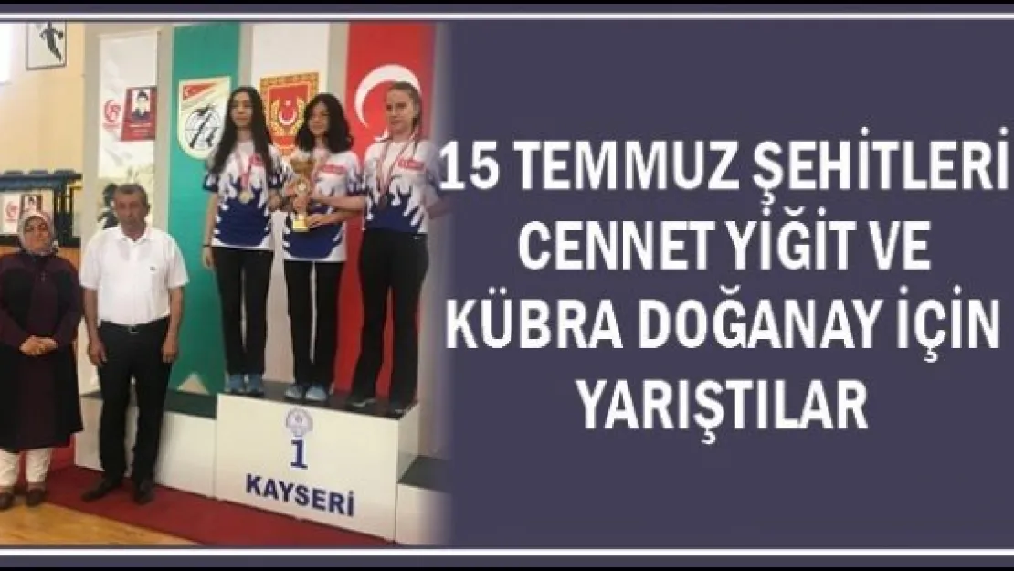 15 Temmuz Şehitleri Cennet Yiğit ve Kübra Doğanay için yarıştılar