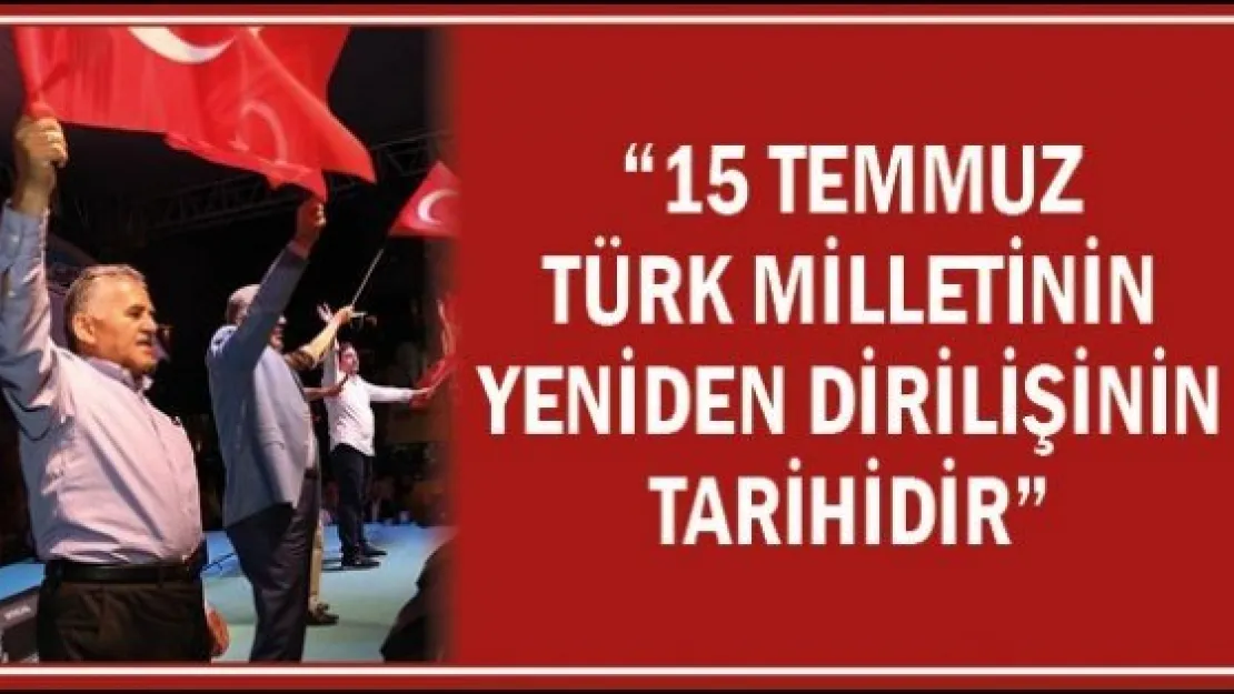 '15 TEMMUZ TÜRK MİLLETİNİN YENİDEN DİRİLİŞİNİN TARİHİDİR"