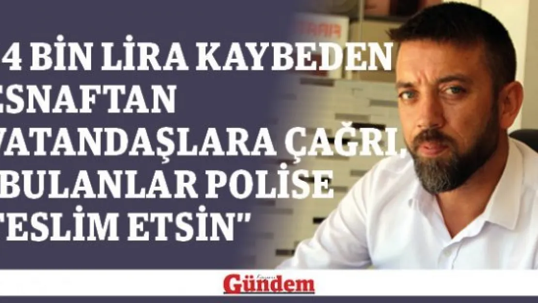 34 bin lira kaybeden esnaftan vatandaşlara çağrı, &quotBulanlar polise teslim etsin"