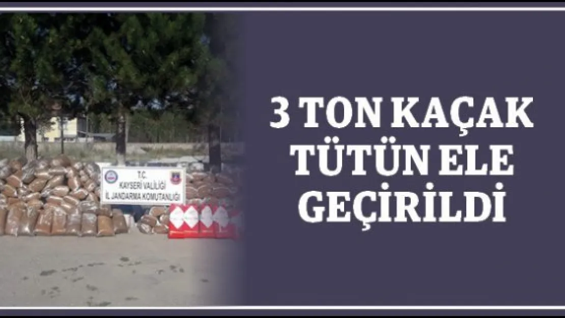 3 ton kaçak tütün ele geçirildi