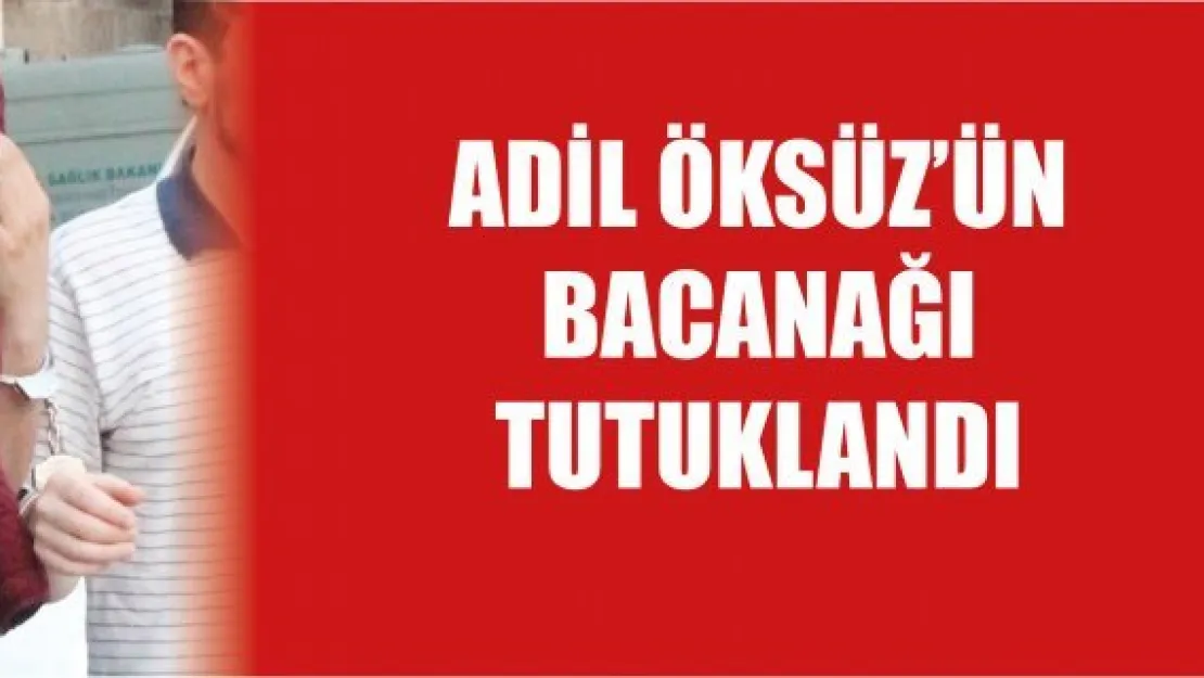 Adil Öksüz'ün bacanağı tutuklandı