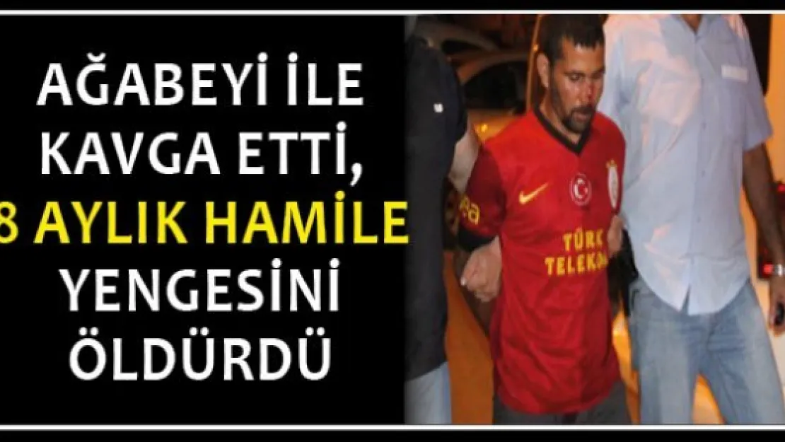 Ağabeyi ile kavga etti, 8 aylık hamile yengesini öldürdü