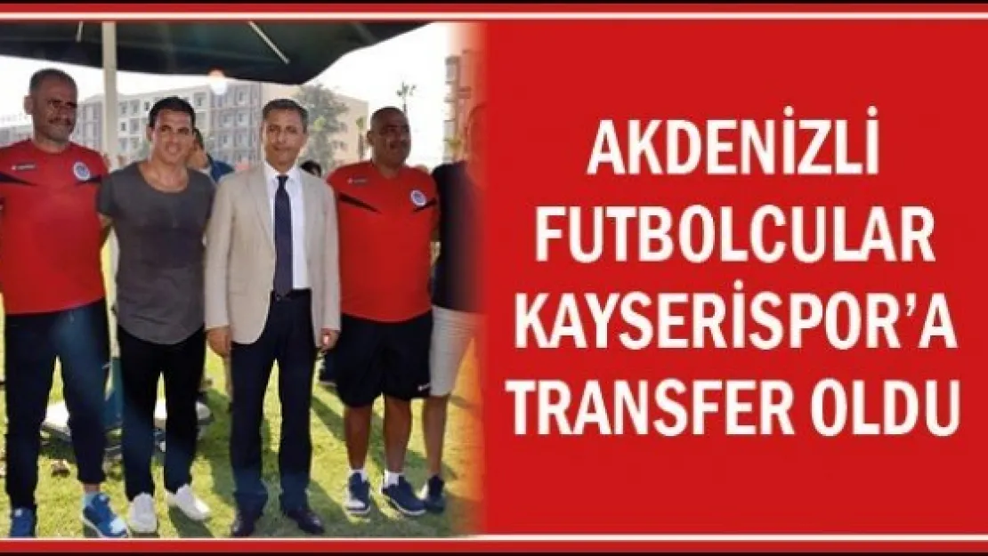  Akdeniz Belediye Spor Kulübü bünyesindeki 6 futbolcu, Spor Toto Süper Lig ekiplerinden Kayserispor'a transfer oldu. 