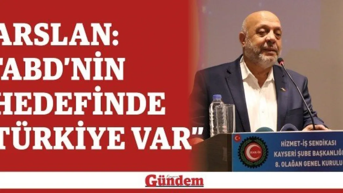 Arslan: 'ABD'nin hedefinde Türkiye var'