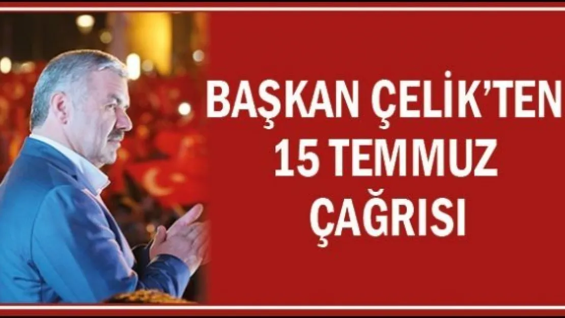 Başkan Çelik'ten 15 Temmuz çağrısı