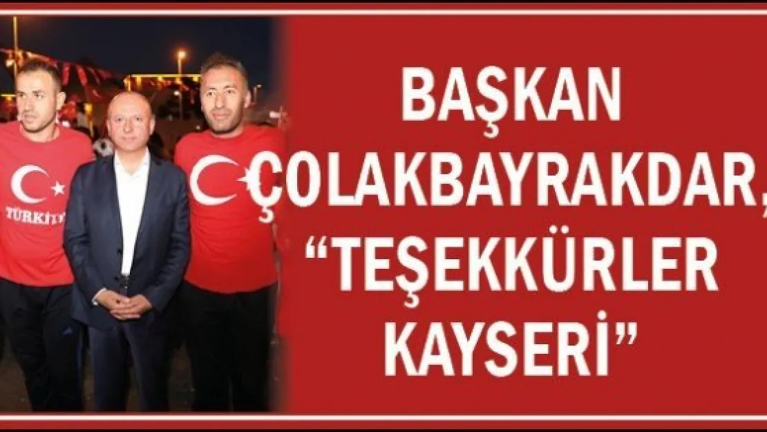 Başkan Çolakbayrakdar, 'Teşekkürler Kayseri'