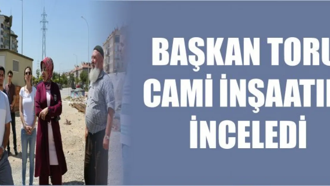 Başkan Toru, cami inşaatını inceledi