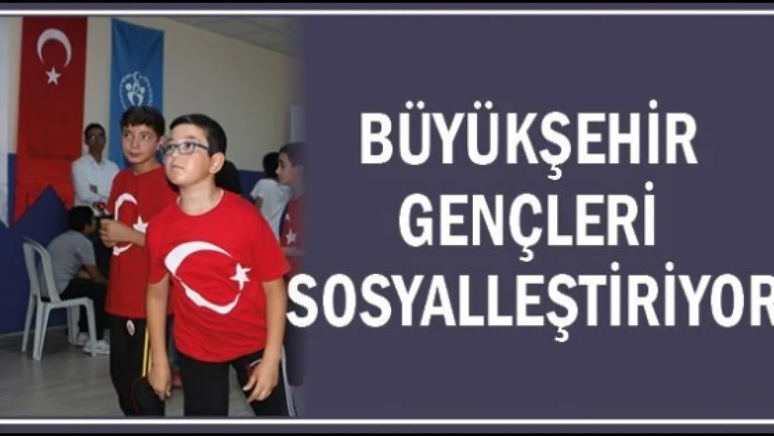 Büyükşehir gençleri sosyalleştiriyor