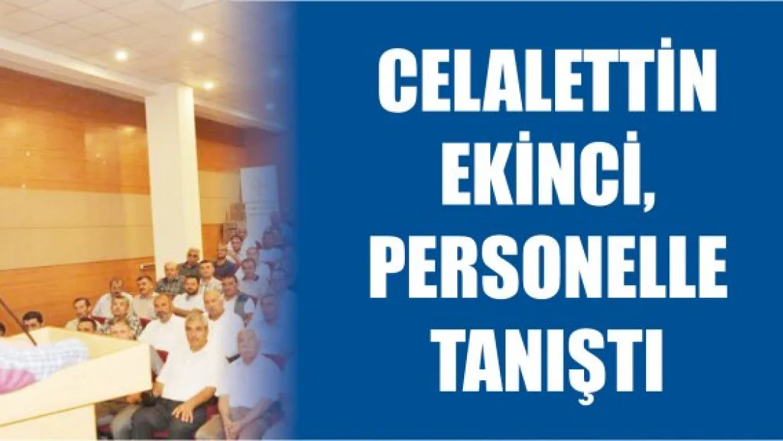 Celalettin Ekinci, personelle tanıştı