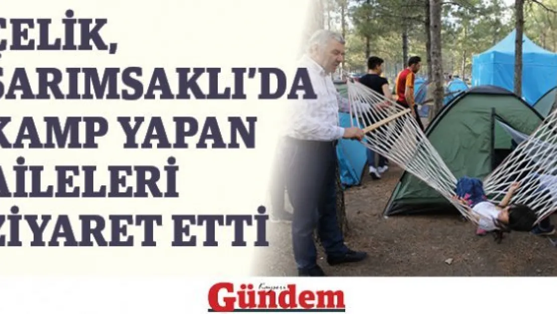 Çelik, Sarımsaklı'da kamp yapan aileleri ziyaret etti