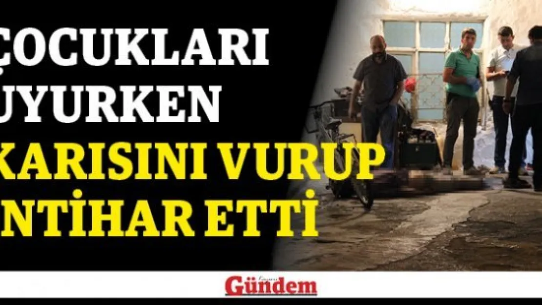 Çocukları uyurken karısını vurup intihar etti