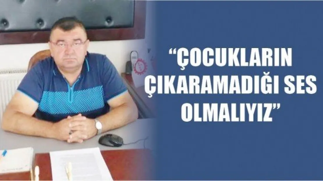 'Çocukların çıkaramadığı ses olmalıyız'