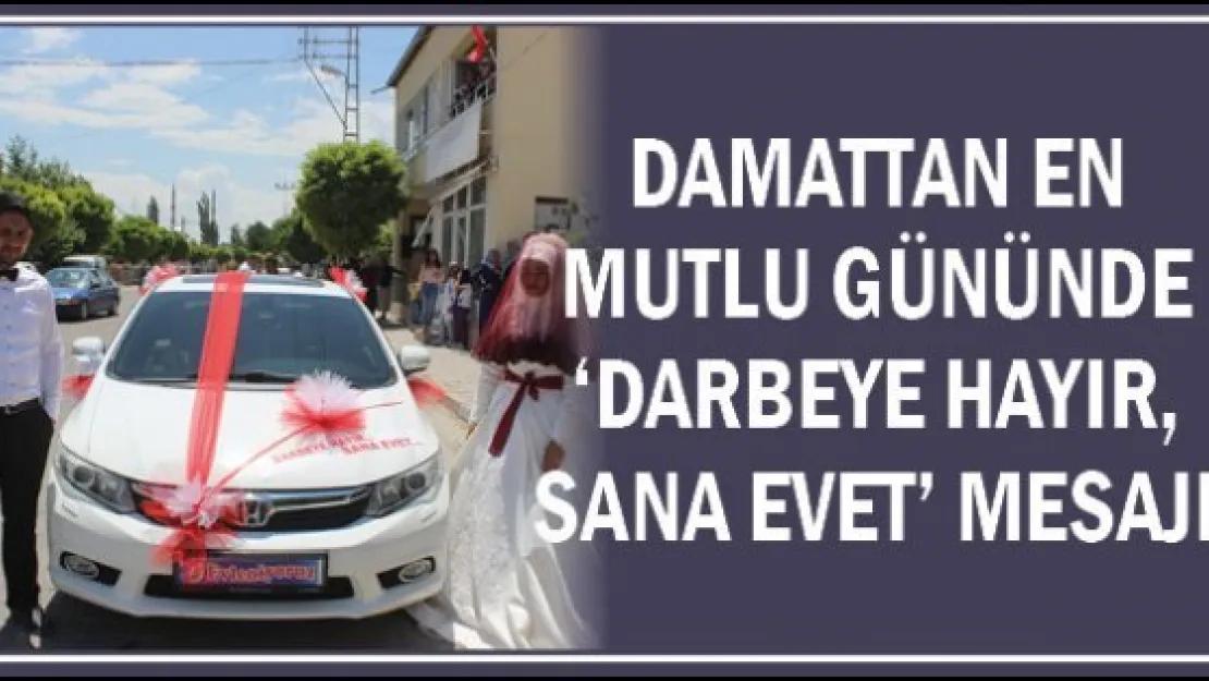 Damattan en mutlu gününde 'Darbeye hayır, sana evet' mesajı