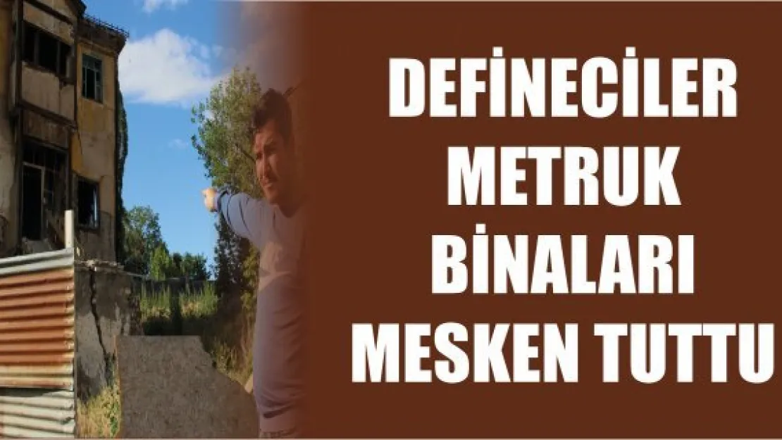 Defineciler metruk binaları mesken tuttu