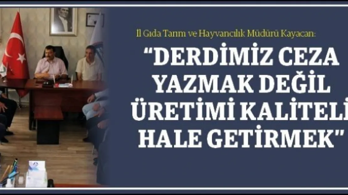 &quotDerdimiz ceza yazmak değil üretimi kaliteli hale getirmek"