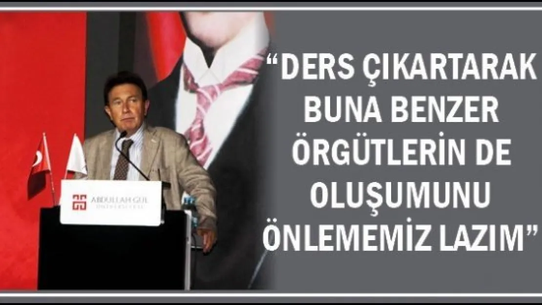 &quotDers çıkartarak buna benzer örgütlerin de oluşumunu önlememiz lazım" 