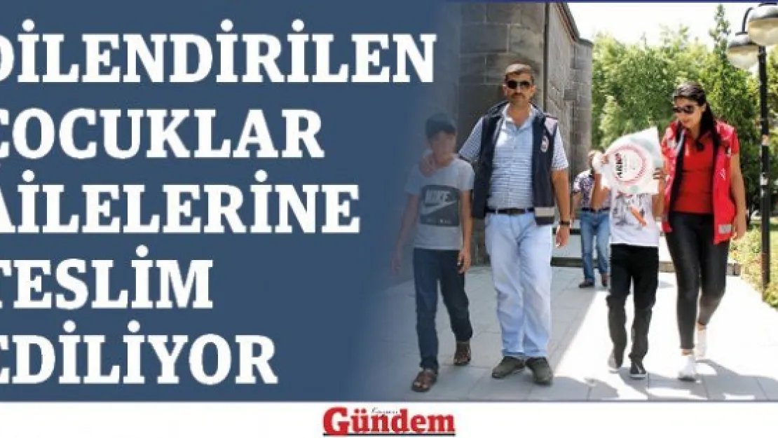 Dilendirilen çocuklar ailelerine teslim ediliyor