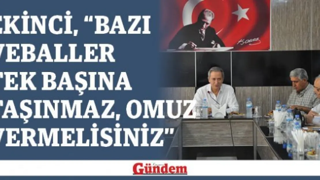 Ekinci, &quotBazı veballer tek başına taşınmaz, omuz vermelisiniz"