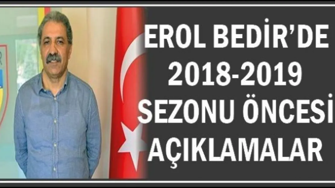 Erol Bedir'de 2018-2019 sezonu öncesi açıklamalar