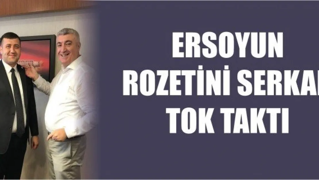 ERSOYUN ROZETİNİ SERKAN TOK TAKTI