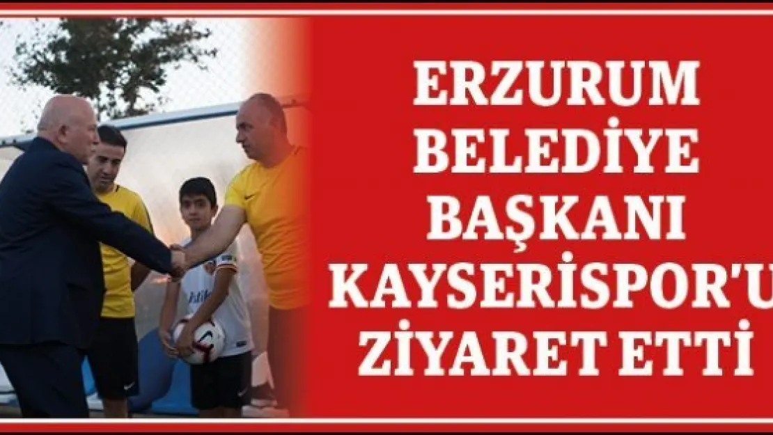 Erzurum Belediye Başkanı Kayserispor'u ziyaret etti