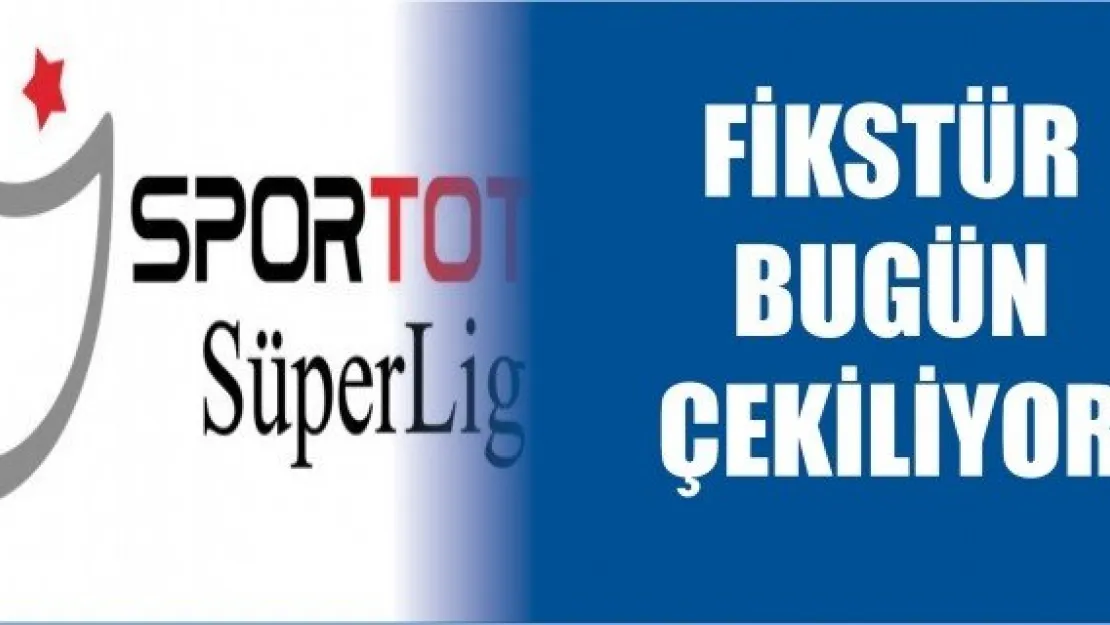 FİKSTÜR BUGÜN ÇEKİLİYOR