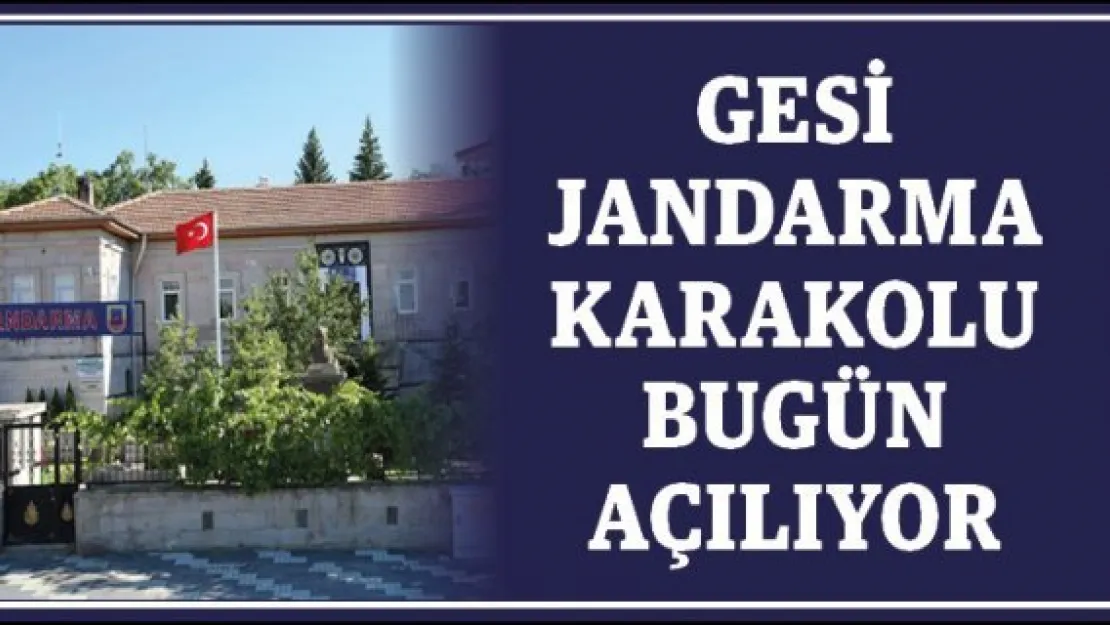 Gesi Jandarma Karakolu bugün açılıyor
