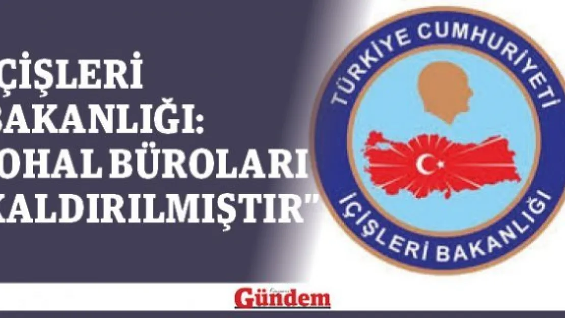 İçişleri Bakanlığı: &quotValilik ve kaymakamlıklardaki OHAL büroları kaldırılmıştır"