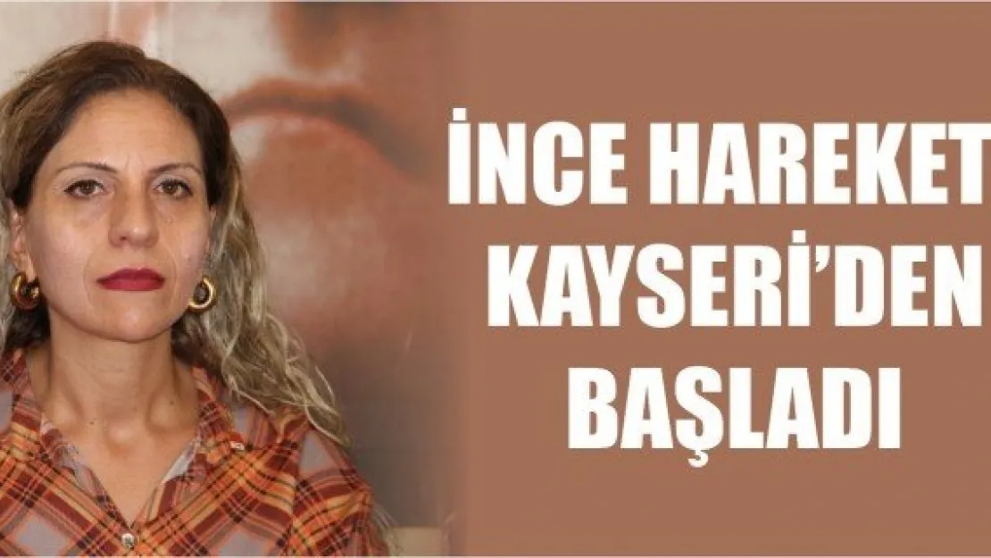 İNCE HAREKETİ KAYSERİ'DEN BAŞLADI