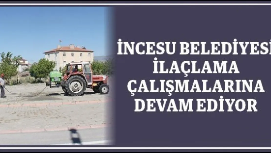 İncesu Belediyesi ilaçlama çalışmalarına devam ediyor