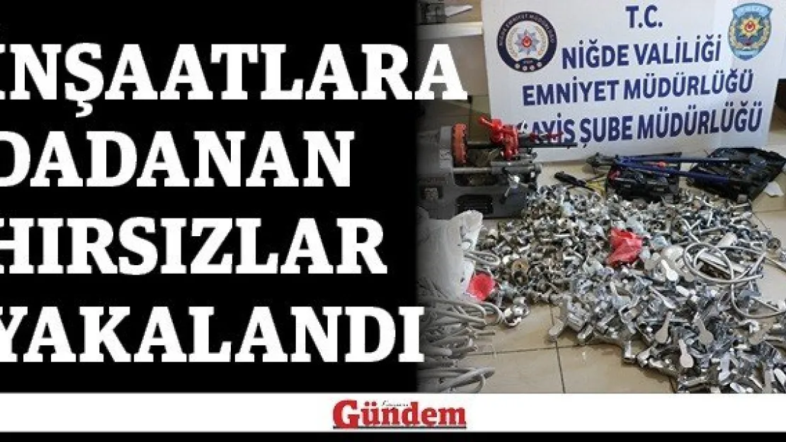 İnşaatlara dadanan hırsızlar yakalandı