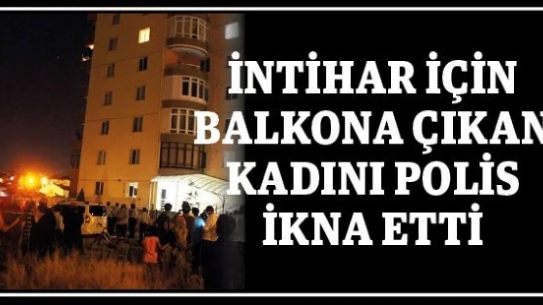 İntihar için balkona çıkan kadını polis ikna etti