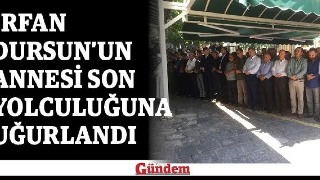 İrfan Dursun'un annesi son yolculuğuna uğurlandı