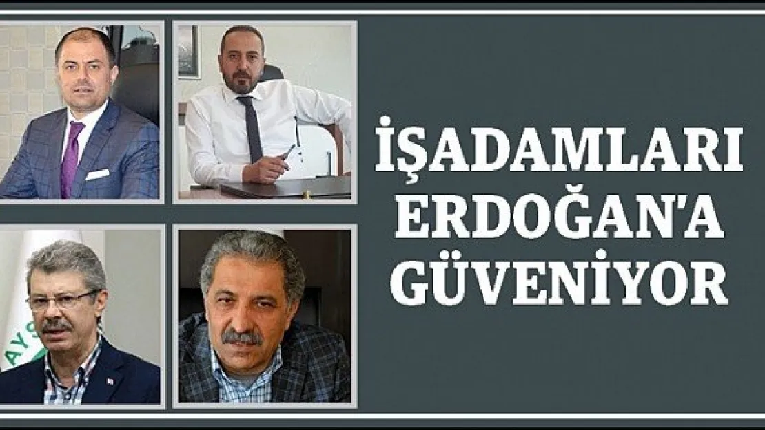 İŞADAMLARI ERDOĞAN'A GÜVENİYOR