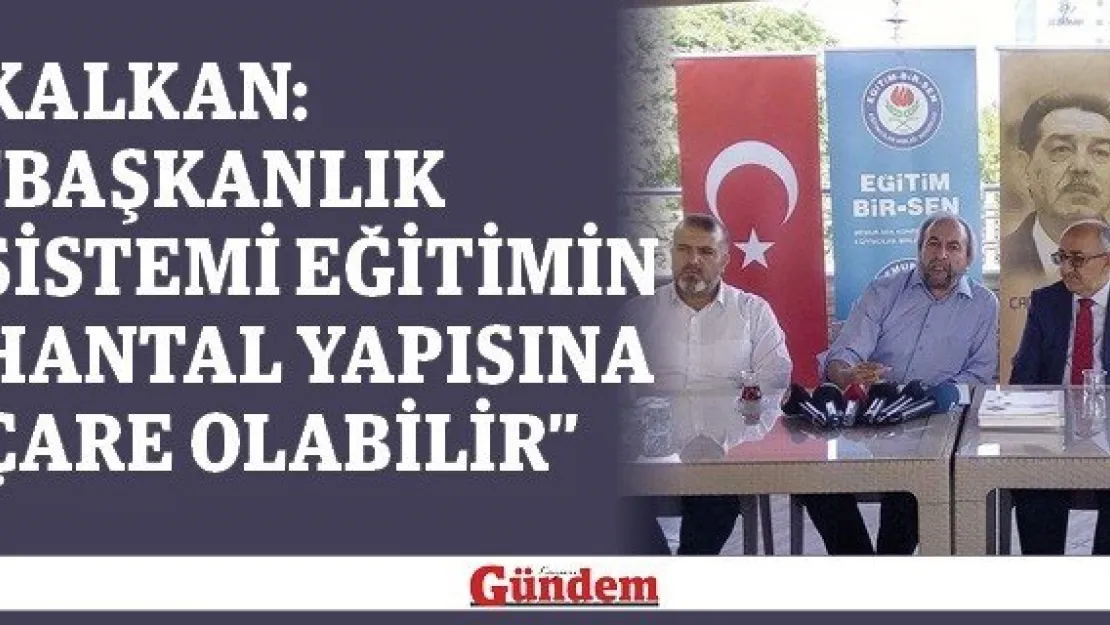 Kalkan: 'Başkanlık Sistemi eğitimin hantal yapısına çare olabilir'