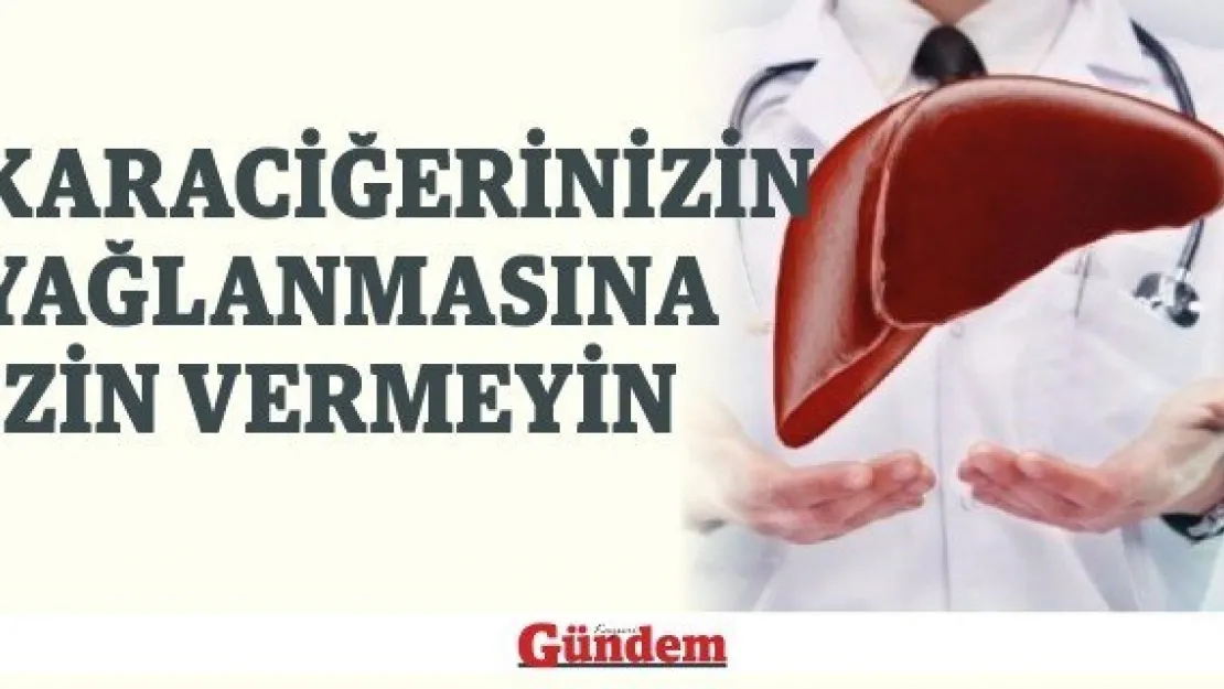 Karaciğerinizin Yağlanmasına İzin Vermeyin