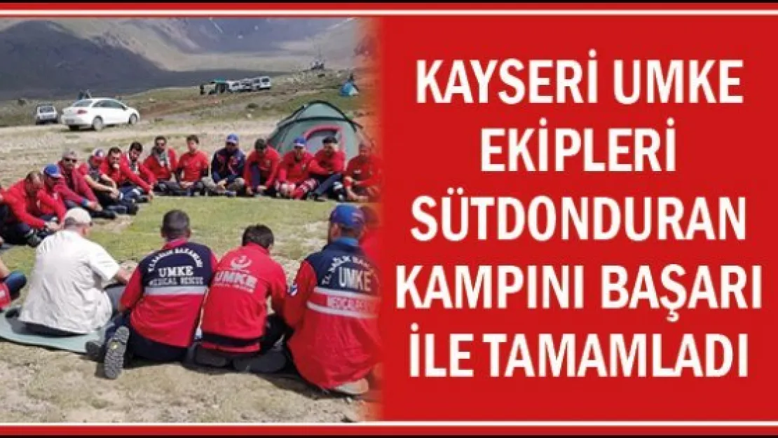 Kayseri UMKE Ekipleri Sütdonduran Kampını Başarı İle Tamamladı