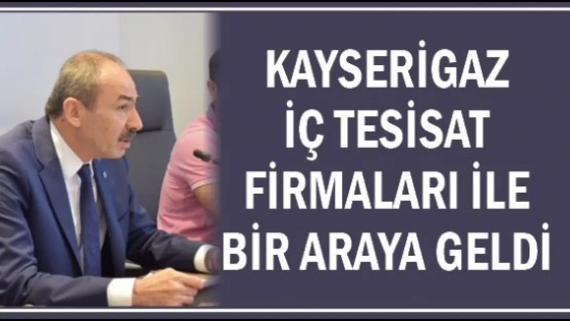 Kayserigaz iç tesisat firmaları ile bir araya geldi