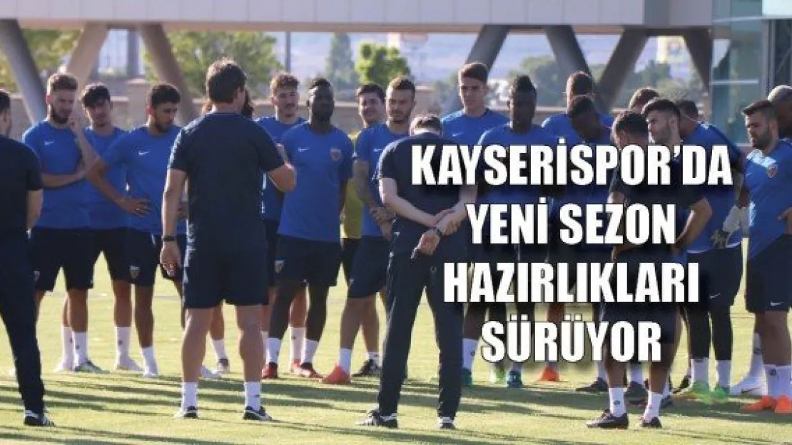 Kayserispor'da yeni sezon hazırlıkları sürüyor